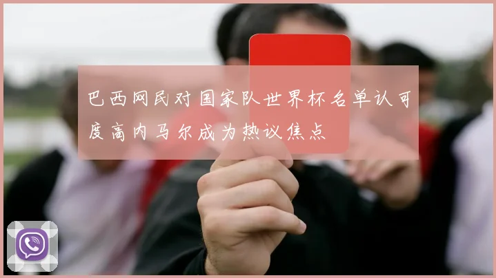 巴西网民对国家队世界杯名单认可度高内马尔成为热议焦点